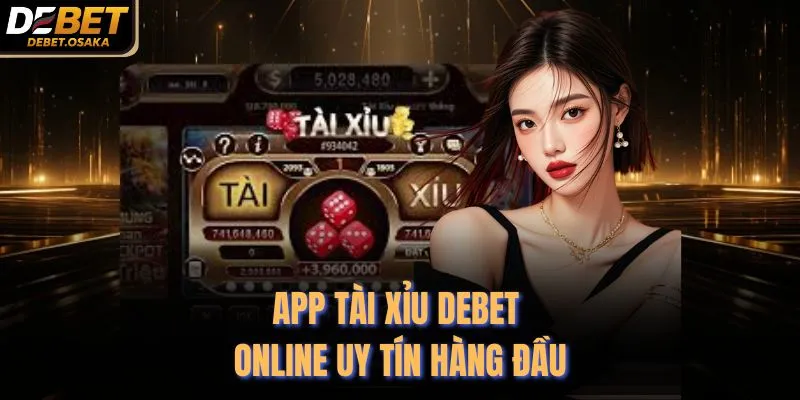 App tài xỉu Debet online uy tín hàng đầu