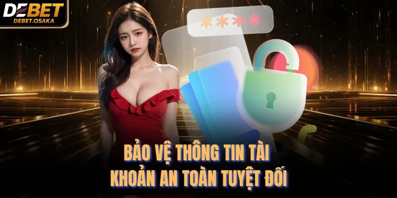 Bảo vệ thông tin tài khoản an toàn tuyệt đối