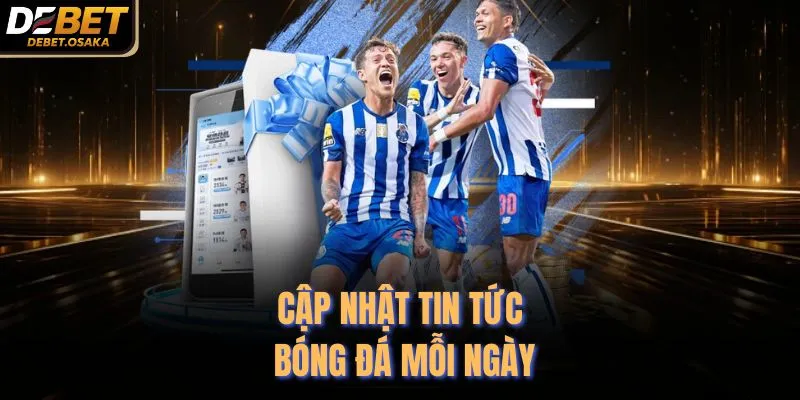 Cập nhật tin tức bóng đá mỗi ngày