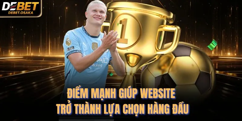 Điểm mạnh giúp website trở thành lựa chọn hàng đầu