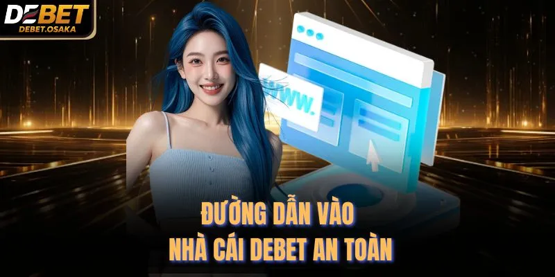 Đường dẫn vào nhà cái Debet an toàn