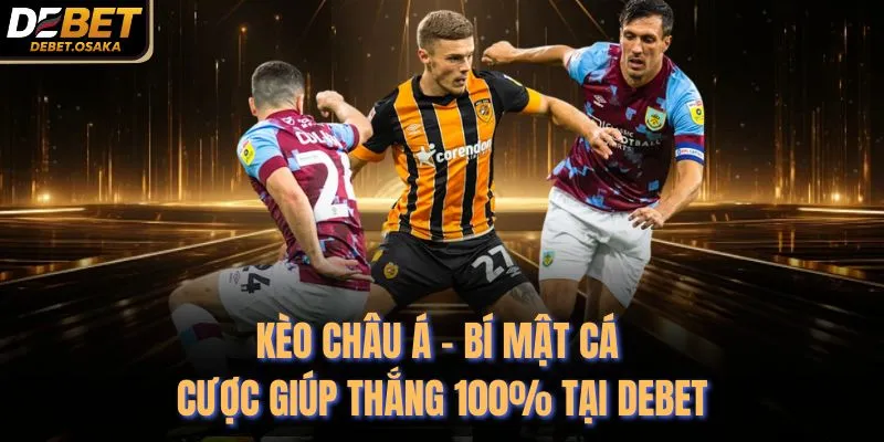 Kèo Châu Á - Bí Mật Cá Cược Giúp Thắng 100% Tại Debet