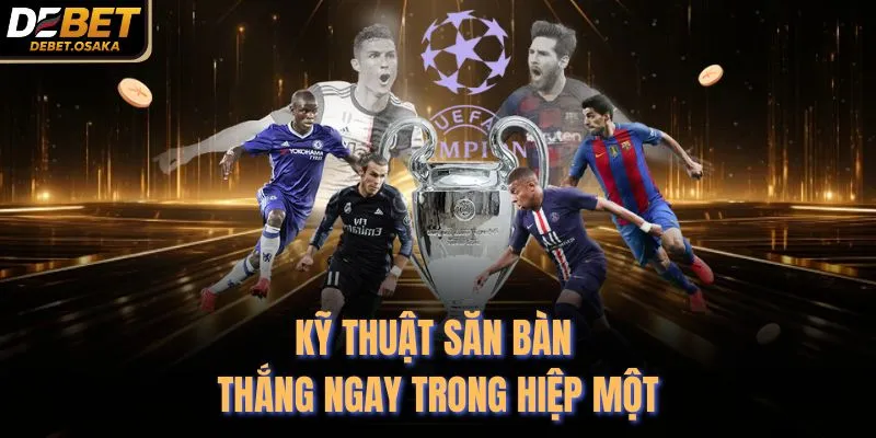 Kỹ thuật săn bàn thắng ngay trong hiệp một