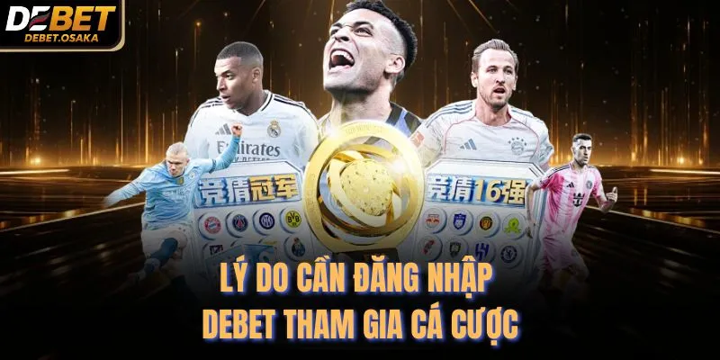 Lý do cần đăng nhập Debet tham gia cá cược