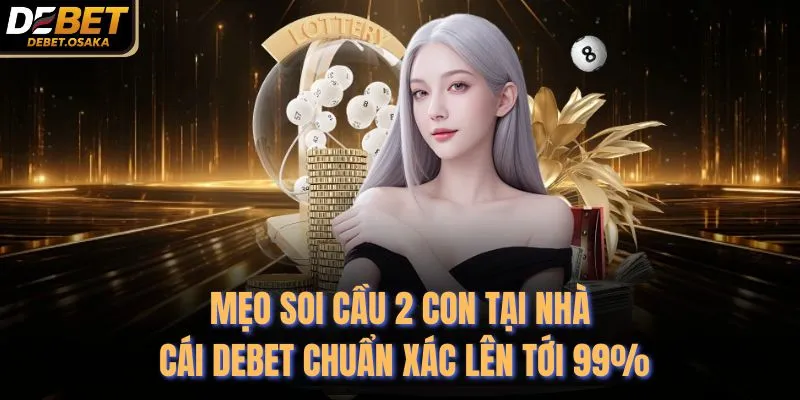 Mẹo Soi Cầu 2 Con Tại Nhà Cái Debet Chuẩn Xác Lên Tới 99%