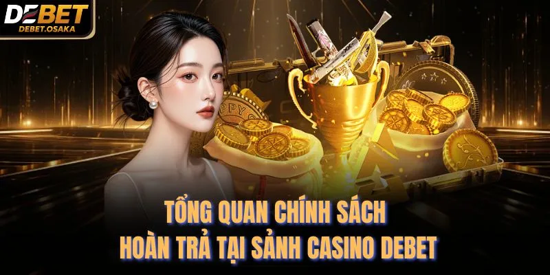 Tổng quan chính sách hoàn trả tại sảnh Casino Debet